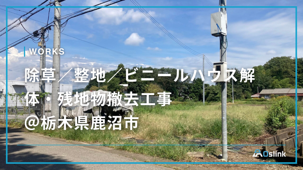 除草／整地／ビニールハウス解体・残地物撤去工事＠栃木県鹿沼市