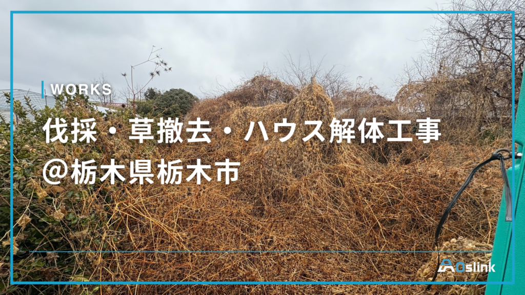 伐採・草撤去・ハウス解体工事 ＠栃木県栃木市