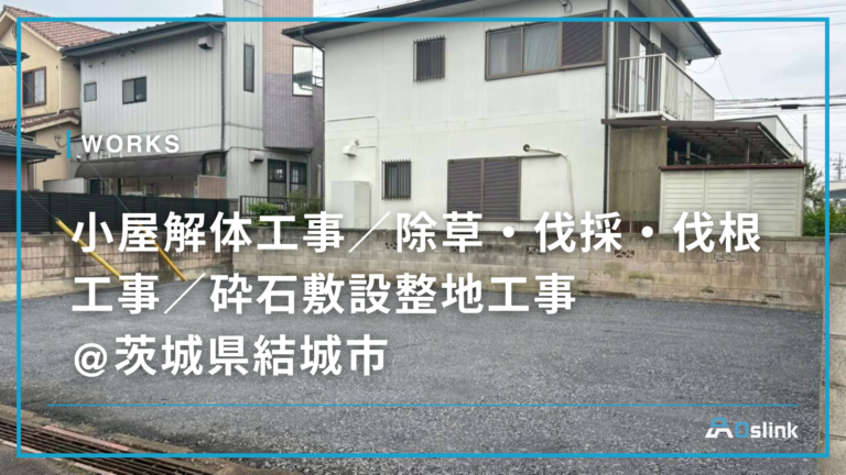小屋解体工事／除草・伐採・伐根工事／砕石敷設整地工事@茨城県結城市