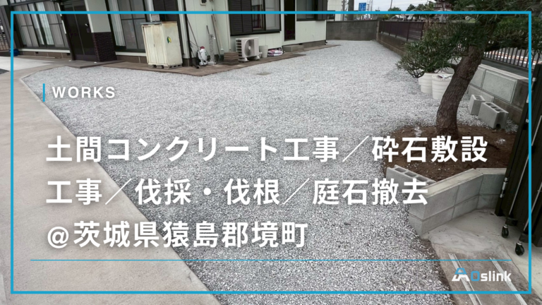 土間コンクリート工事／砕石敷設工事／伐採・伐根／庭石撤去 @茨城県猿島郡境町