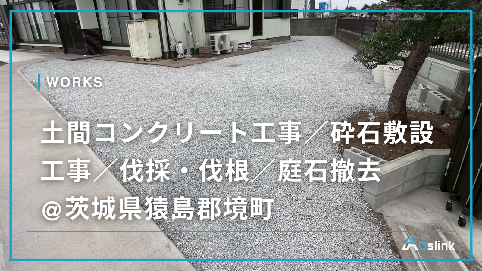 土間コンクリート工事／砕石敷設工事／伐採・伐根／庭石撤去 @茨城県猿島郡境町