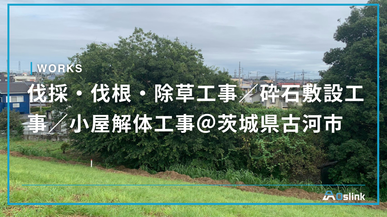 伐採・伐根・除草工事／砕石敷設工事／小屋解体工事＠茨城県古河市